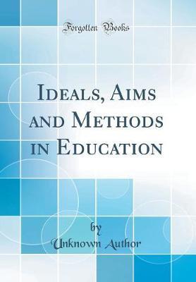 Ideals, Aims and Methods in Education (Classic Reprint) by Unknown Author image