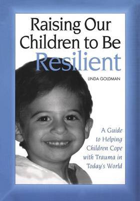 Raising Our Children to Be Resilient by Linda Goldman