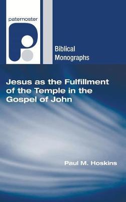 Jesus as the Fulfillment of the Temple in the Gospel of John by Paul M Hoskins image
