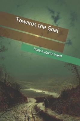 Towards the Goal by Mary Augusta Ward image