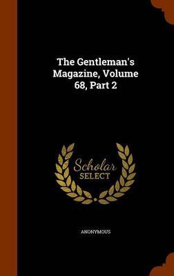 The Gentleman's Magazine, Volume 68, Part 2 by * Anonymous image