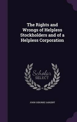 The Rights and Wrongs of Helpless Stockholders and of a Helpless Corporation by John Osborne Sargent image