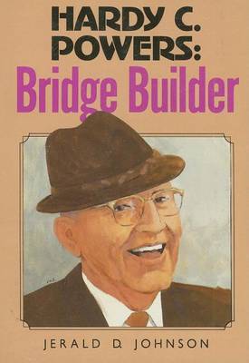 Hardy C. Powers: Bridge Builder by Jerald D Johnson image
