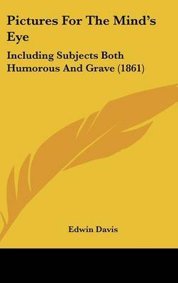 Pictures For The Mind's Eye: Including Subjects Both Humorous And Grave (1861) on Hardback by Edwin Davis