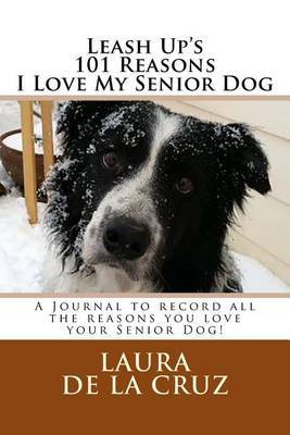 Leash Up's 101 Reasons I Love My Senior Dog: A Journal to Record All the Reasons You Love Your Senior Dog! by Laura De La Cruz image
