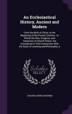 An Ecclesiastical History, Ancient and Modern by Johann Lorenz Mosheim image