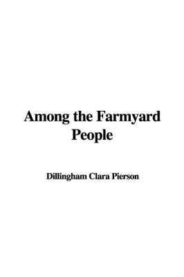 Among the Farmyard People on Hardback by Dillingham Clara Pierson