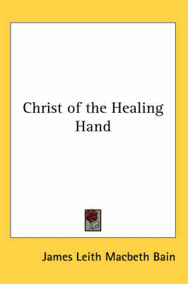 Christ of the Healing Hand on Paperback by James Leith Macbeth Bain