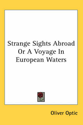 Strange Sights Abroad or a Voyage in European Waters on Paperback by Professor Oliver Optic