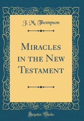 Miracles in the New Testament (Classic Reprint) by J.M. Thompson image