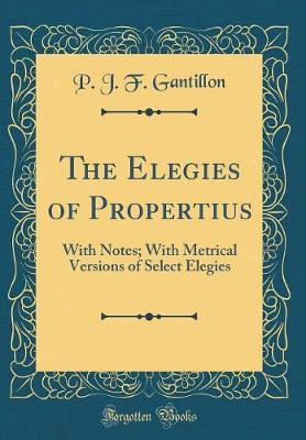 The Elegies of Propertius by P J F Gantillon image