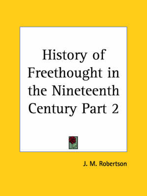 History of Freethought in the Nineteenth Century Vol. 2 (1929): v. 2 on Paperback by J.M. Robertson