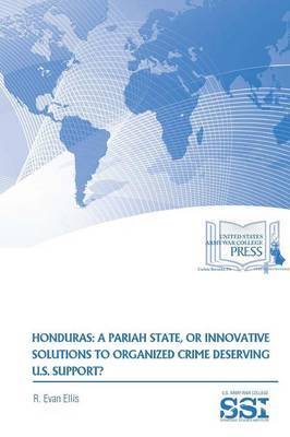 Honduras: A Pariah State, or Innovative Solutions to Organized Crime Deserving U.S. Support? by R. Evan Ellis