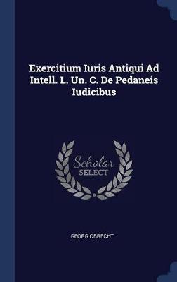 Exercitium Iuris Antiqui Ad Intell. L. Un. C. de Pedaneis Iudicibus by Georg Obrecht image