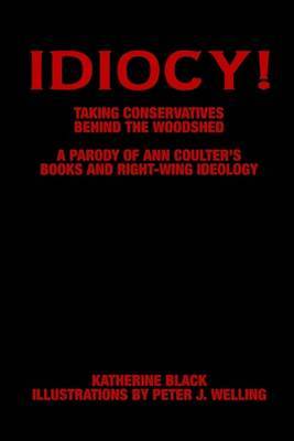 Idiocy! Takingconservatives Behind the Woodshed by Katherine Black image