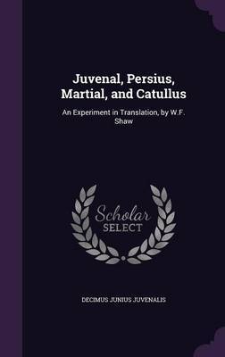 Juvenal, Persius, Martial, and Catullus on Hardback by Decimus Junius Juvenalis