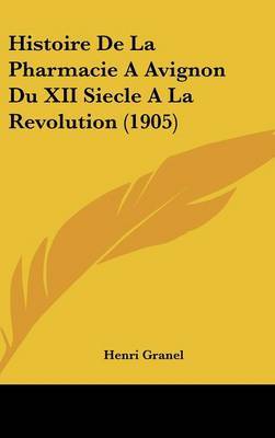 Histoire de La Pharmacie a Avignon Du XII Siecle a la Revolution (1905) by Henri Granel image