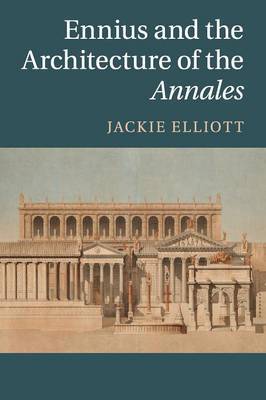 Ennius and the Architecture of the Annales by Jackie Elliott