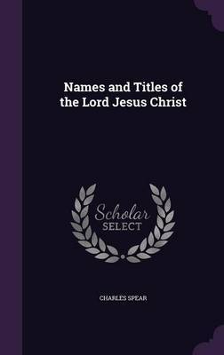 Names and Titles of the Lord Jesus Christ by Charles Spear image