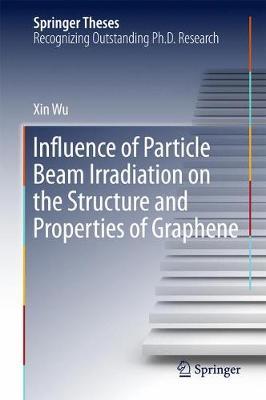 Influence of Particle Beam Irradiation on the Structure and Properties of Graphene by Xin Wu image