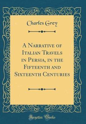 A Narrative of Italian Travels in Persia, in the Fifteenth and Sixteenth Centuries (Classic Reprint) by Charles Grey image