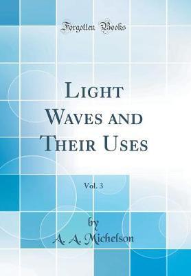 Light Waves and Their Uses, Vol. 3 (Classic Reprint) by A.A. Michelson image