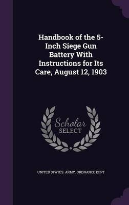 Handbook of the 5-Inch Siege Gun Battery with Instructions for Its Care, August 12, 1903 image