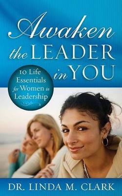 Awaken the Leader in You: 10 Life Essentials for Women in Leadership by Linda Clark image