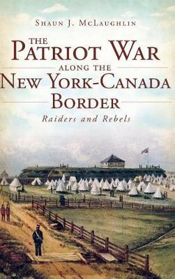The Patriot War Along the New York-Canada Border by Shaun J McLaughlin image