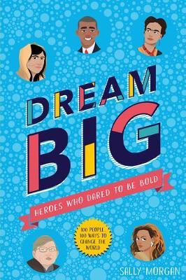 Dream Big! Heroes Who Dared to Be Bold (100 people - 100 ways to change the world) by Sally Morgan image