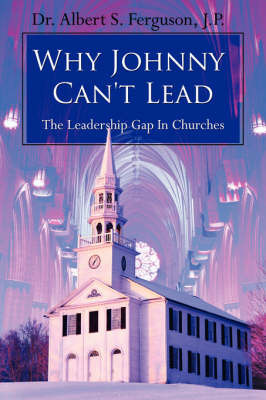 Why Johnny Can't Lead: The Leadership Gap in Churches by Dr Albert S. Ferguson image