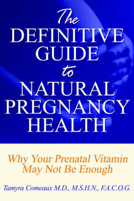 The Definitive Guide to Natural Pregnancy Health - Why Your Prenatal Vitamin May Not Be Enough by Tamyra Comeaux image