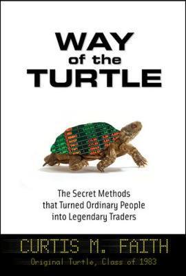 Way of the Turtle: The Secret Methods that Turned Ordinary People into Legendary Traders by Curtis Faith image