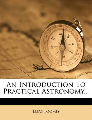 An Introduction to Practical Astronomy... on Paperback by Elias Loomis