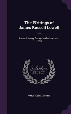 The Writings of James Russell Lowell ... on Hardback by James Russell Lowell