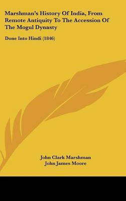 Marshman's History Of India, From Remote Antiquity To The Accession Of The Mogul Dynasty: Done Into Hindi (1846) on Hardback by John Clark Marshman