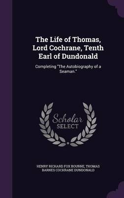 The Life of Thomas, Lord Cochrane, Tenth Earl of Dundonald by Henry Richard Fox Bourne image