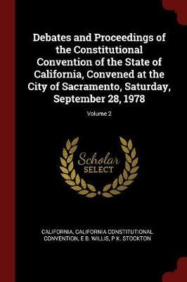 Debates and Proceedings of the Constitutional Convention of the State of California, Convened at the City of Sacramento, Saturday, September 28, 1978; Volume 2 by . California image