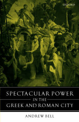 Spectacular Power in the Greek and Roman City by Andrew Bell image