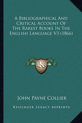 A Bibliographical and Critical Account of the Rarest Books in the English Language V3 (1866) on Paperback by John Payne Collier