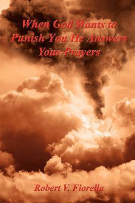 When God Wants to Punish You He Answers Your Prayers by Robert V. Fiorella image