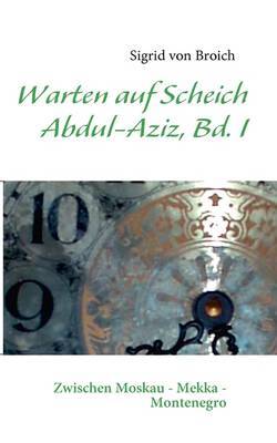 Warten Auf Scheich Abdul-Aziz, Bd. I by Sigrid von Broich image