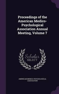 Proceedings of the American Medico-Psychological Association Annual Meeting, Volume 7 image