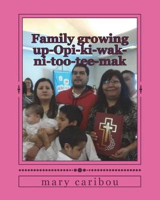 Family Growing Up-Opi-Ki-Wak-Ni-Too-Tee-Mak by Mary Sylvia Caribou image