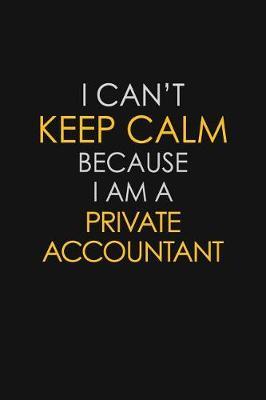 I Can't Keep Calm Because I Am A Private Accountant by Blue Stone Publishers image