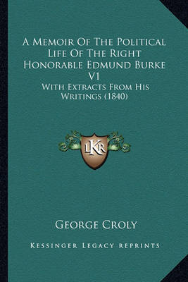 A Memoir of the Political Life of the Right Honorable Edmunda Memoir of the Political Life of the Right Honorable Edmund Burke V1 Burke V1: With Extracts from His Writings (1840) with Extracts from His Writings (1840) on Paperback by George Croly