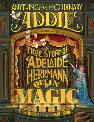 Anything But Ordinary Addie: The True Story of Adelaide Herrmann, Queen of Magic by Rockliff Mara image