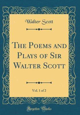 The Poems and Plays of Sir Walter Scott, Vol. 1 of 2 (Classic Reprint) by Walter Scott image