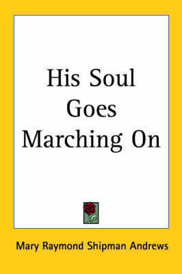 His Soul Goes Marching On on Paperback by Mary Raymond Shipman Andrews