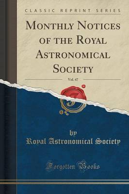 Monthly Notices of the Royal Astronomical Society, Vol. 47 (Classic Reprint) by Royal Astronomical Society image